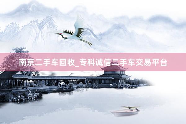 南京二手车回收_专科诚信二手车交易平台